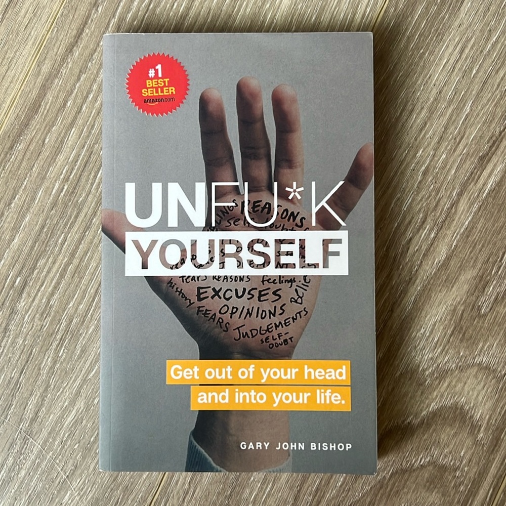 Unfu*k Yourself: Get Out of Your Head and Into Your Life by Gary John Bishop